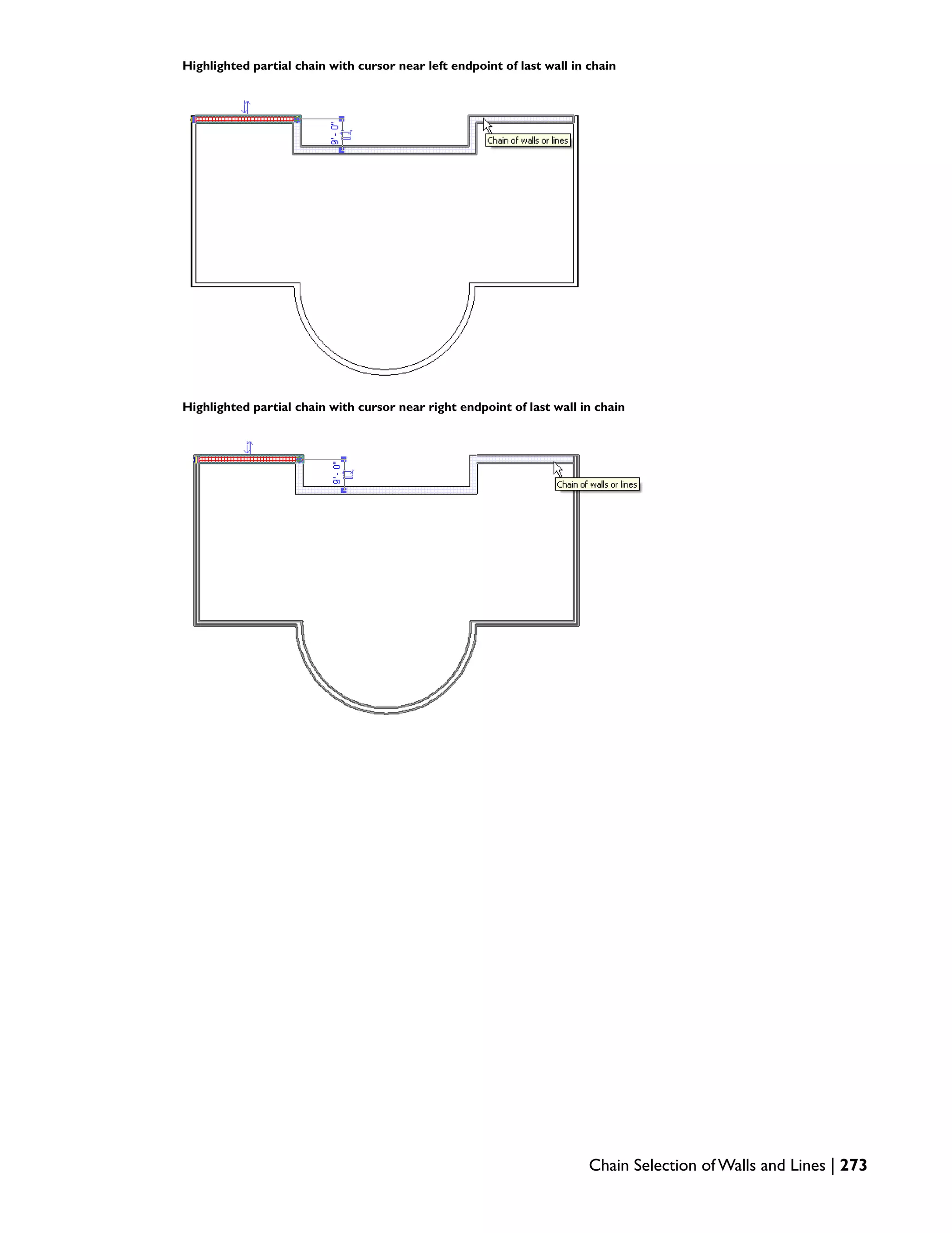 Highlighted partial chain with cursor near left endpoint of last wall in chain
Highlighted partial chain with cursor near right endpoint of last wall in chain
Chain Selection of Walls and Lines | 273
 