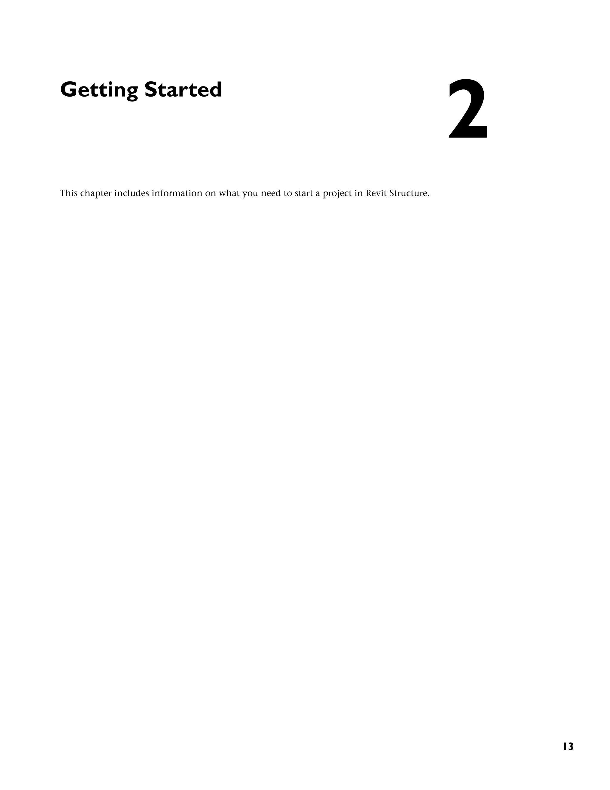 Getting Started
This chapter includes information on what you need to start a project in Revit Structure.
2
13
 