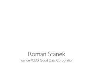 Roman Stanek
Founder/CEO, Good Data Corporation
 
