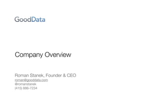 Company Overview


Roman Stanek, Founder & CEO
roman@gooddata.com
@romanstanek
(415) 886-7234
 