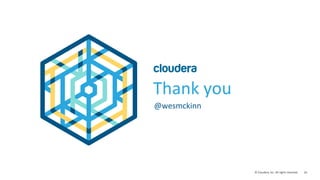 24	
  ©	
  Cloudera,	
  Inc.	
  All	
  rights	
  reserved.	
  
Thank	
  you	
  
@wesmckinn	
  
 