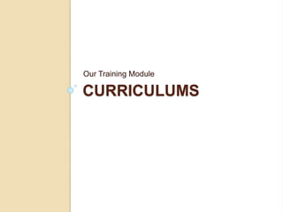 CURRICULUMS
Our Training Module
 