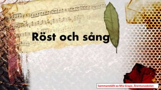 Röst och sång
Sammanställt av Mia Grape, Ärentunaskolan
 