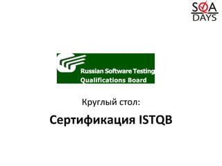 Круглый стол:
Сертификация ISTQB
 