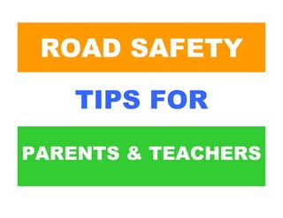 ROAD SAFETY

    TIPS FOR
PARENTS & TEACHERS
 