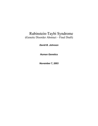 Rubinstein-Taybi Syndrome
(Genetic Disorder Abstract – Final Draft)

            David B. Johnson



            Human Genetics



            November 7, 2003
 