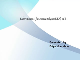 Discriminant functionanalysis(DFA) in R
Presented by
Priya dharshan
 