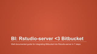 BI: Rstudio-server <3 Bitbucket
Well documented guide for integrating Bitbucket into Rstudio-server in 7 steps
 