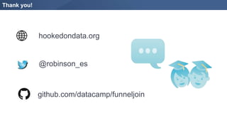 Thank you!
hookedondata.org
@robinson_es
github.com/datacamp/funneljoin
 