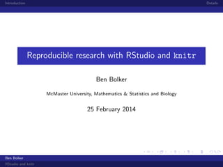 Introduction

Details

Reproducible research with RStudio and knitr
Ben Bolker
McMaster University, Mathematics & Statistics and Biology

25 February 2014

Ben Bolker
RStudio and knitr

 