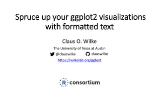 Spruce up your ggplot2 visualizations
with formatted text
Claus O. Wilke
The University of Texas at Austin
https://wilkelab.org/ggtext
@clauswilke clauswilke
 