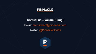 Contact us – We are Hiring!
Email: recruitment@pinnacle.com
Twitter: @PinnacleSports
 