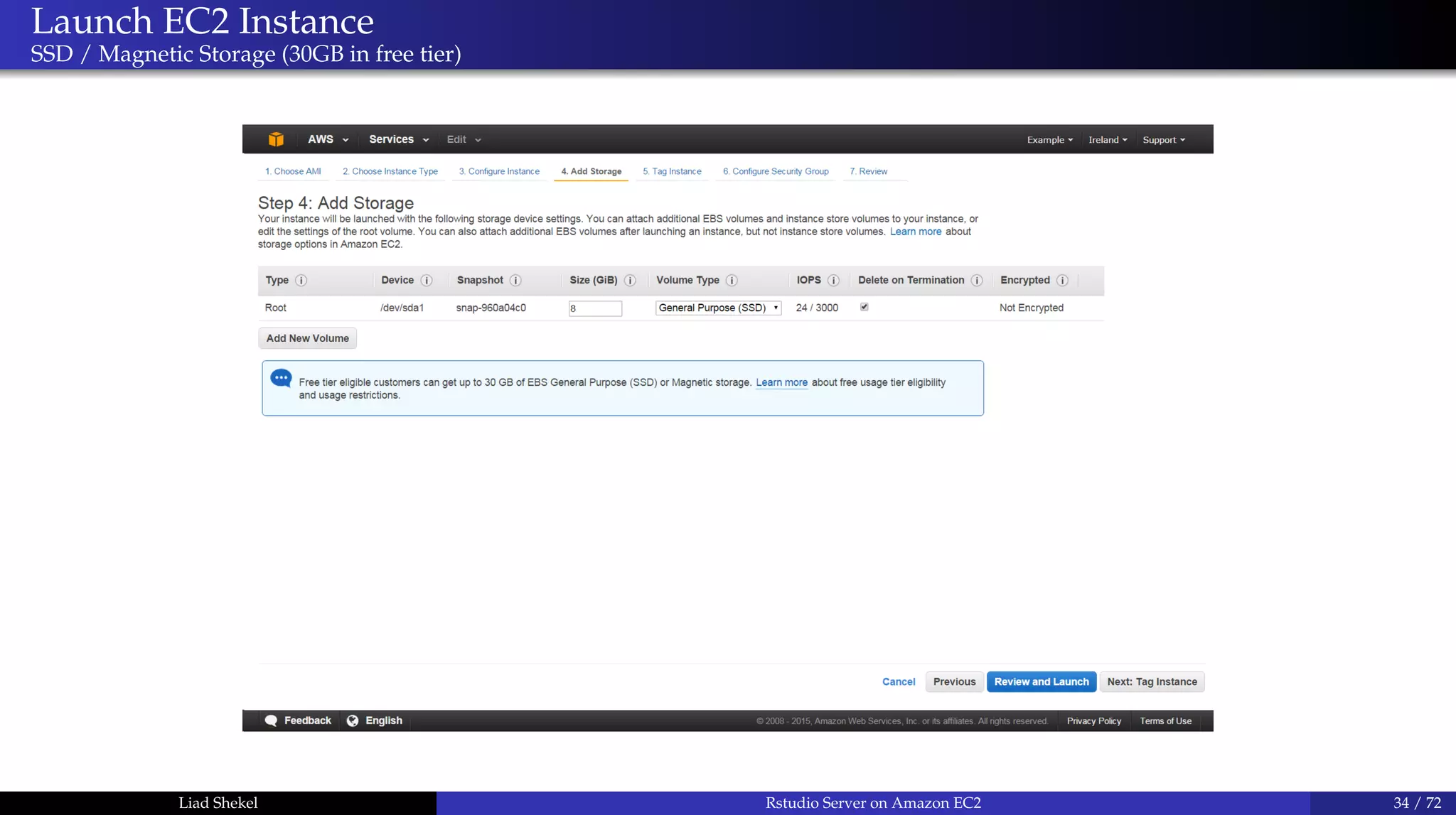 Launch EC2 Instance
SSD / Magnetic Storage (30GB in free tier)
Liad Shekel Rstudio Server on Amazon EC2 34 / 72
 
