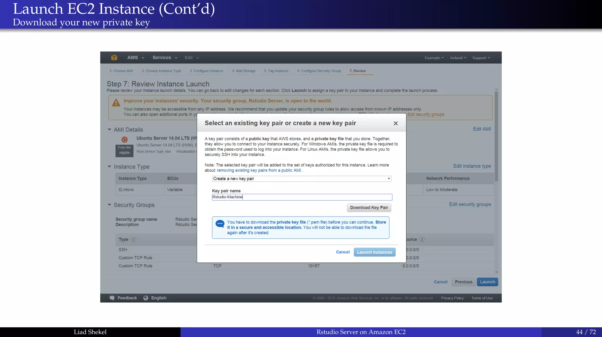 Launch EC2 Instance (Cont’d)
Download your new private key
Liad Shekel Rstudio Server on Amazon EC2 44 / 72
 