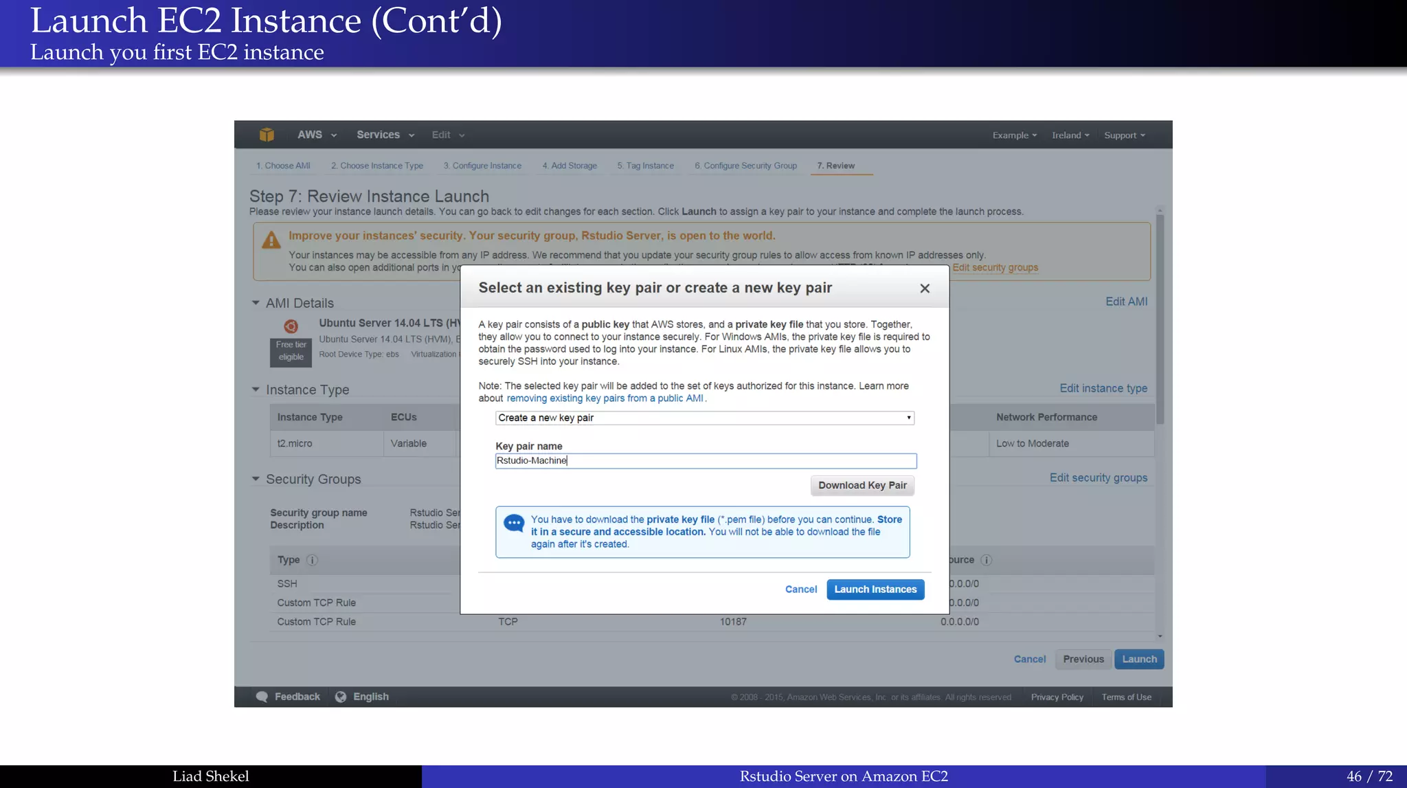 Launch EC2 Instance (Cont’d)
Launch you ﬁrst EC2 instance
Liad Shekel Rstudio Server on Amazon EC2 46 / 72
 