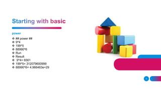 power
9
 ## power ##
 9^4
 199^5
 88990^6
 Run
 Result
 9^4= 6561
 199^5= 312079600999
 88990^6= 4.966463e+29
 