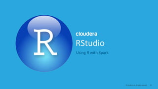 10© Cloudera, Inc. All rights reserved.
RStudio
Using R with Spark
 
