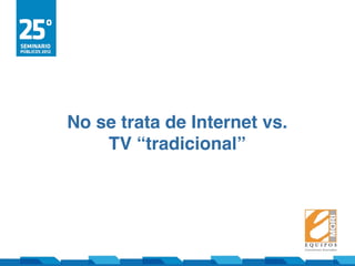No se trata de Internet vs.
    TV “tradicional”
 