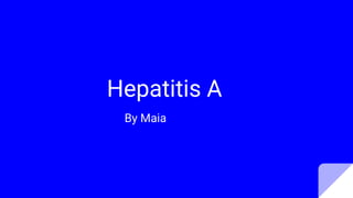 Hepatitis A
By Maia
 