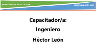 Capacitador/a:
Ingeniero
Héctor León
 