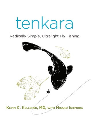tenkara
Radically Simple, Ultralight Fly Fishing
KEVIN C. KELLEHER, MD, WITH MISAKO ISHIMURA
 