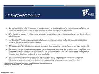 detailquebec.com 
LE SHOWROOMING 
Le phénomène de salle de montre (le showrooming) se produit «lorsqu’un consommateur eff...