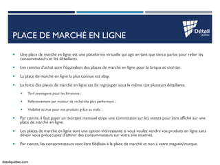 detailquebec.com 
PLACE DE MARCHÉ EN LIGNE 
Une place de marché en ligne est une plateforme virtuelle qui agit en tant qu...
