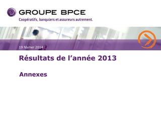 19 février 2014

Résultats de l’année 2013
Annexes

 