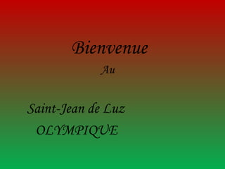 Bienvenue Au  Saint-Jean de Luz OLYMPIQUE 