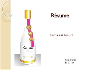 Résume


Karoa est beauté




          Rob Klerkx
          30-07-’11
 
