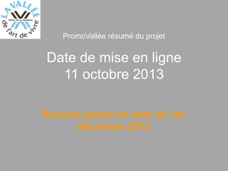 PromoVallée résumé du projet

Date de mise en ligne
11 octobre 2013
Résumé global en date du 1er
décembre 2013

 