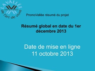 PromoVallée résumé du projet

Résumé global en date du 1er
décembre 2013

Date de mise en ligne
11 octobre 2013

 