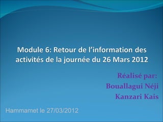 Réalisé par:
                         Bouallagui Néji
                           Kanzari Kais
Hammamet le 27/03/2012
 