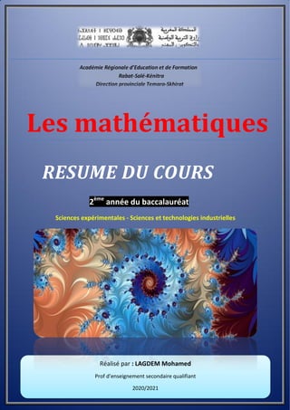 Les mathématiques
RESUME DU COURS
2ème
année du baccalauréat
Sciences expérimentales - Sciences et technologies industrielles
Réalisé par : LAGDEM Mohamed
Prof d’enseignement secondaire qualifiant
2020/2021
 