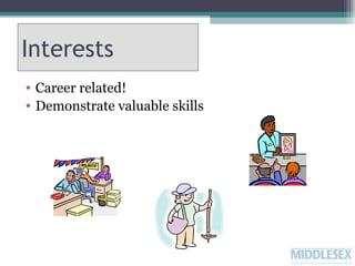 Interests
• Career related!
• Demonstrate valuable skills

 