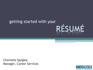 getting started with your

Charlotte Quigley
Manager, Career Services

 