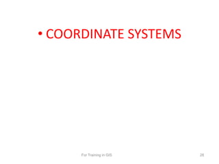 • COORDINATE SYSTEMS
For Training in GIS 28
 