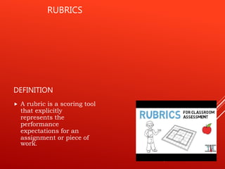 RUBRICS
 A rubric is a scoring tool
that explicitly
represents the
performance
expectations for an
assignment or piece of
work.
DEFINITION
 