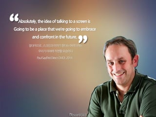 Absolutely, theideaoftalkingtoascreenis
Goingtobeaplacethatweregoingtoembrace
andconfrontinthefuture.
 ?????,???????????????
?????????????.
PaulSay(FirstDirectCMO),2014 
 