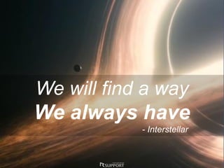 We will find a way
We always have
- Interstellar
 