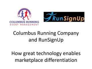 Columbus Running Company
and RunSignUp
How great technology enables
marketplace differentiation
 