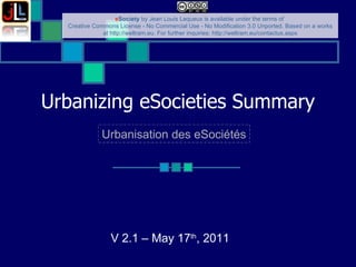 Urbanizing eSocieties   Summary V 2.1 – May 17 th , 2011  Urbanisation des eSociétés 