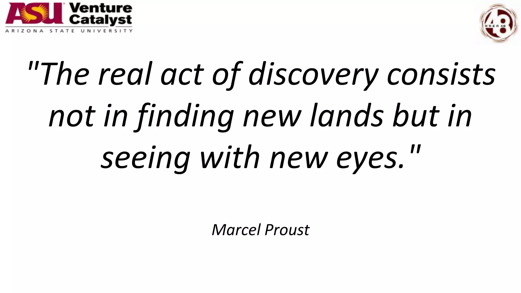 "The real act of discovery consists
not in finding new lands but in
seeing with new eyes."
Marcel Proust
 