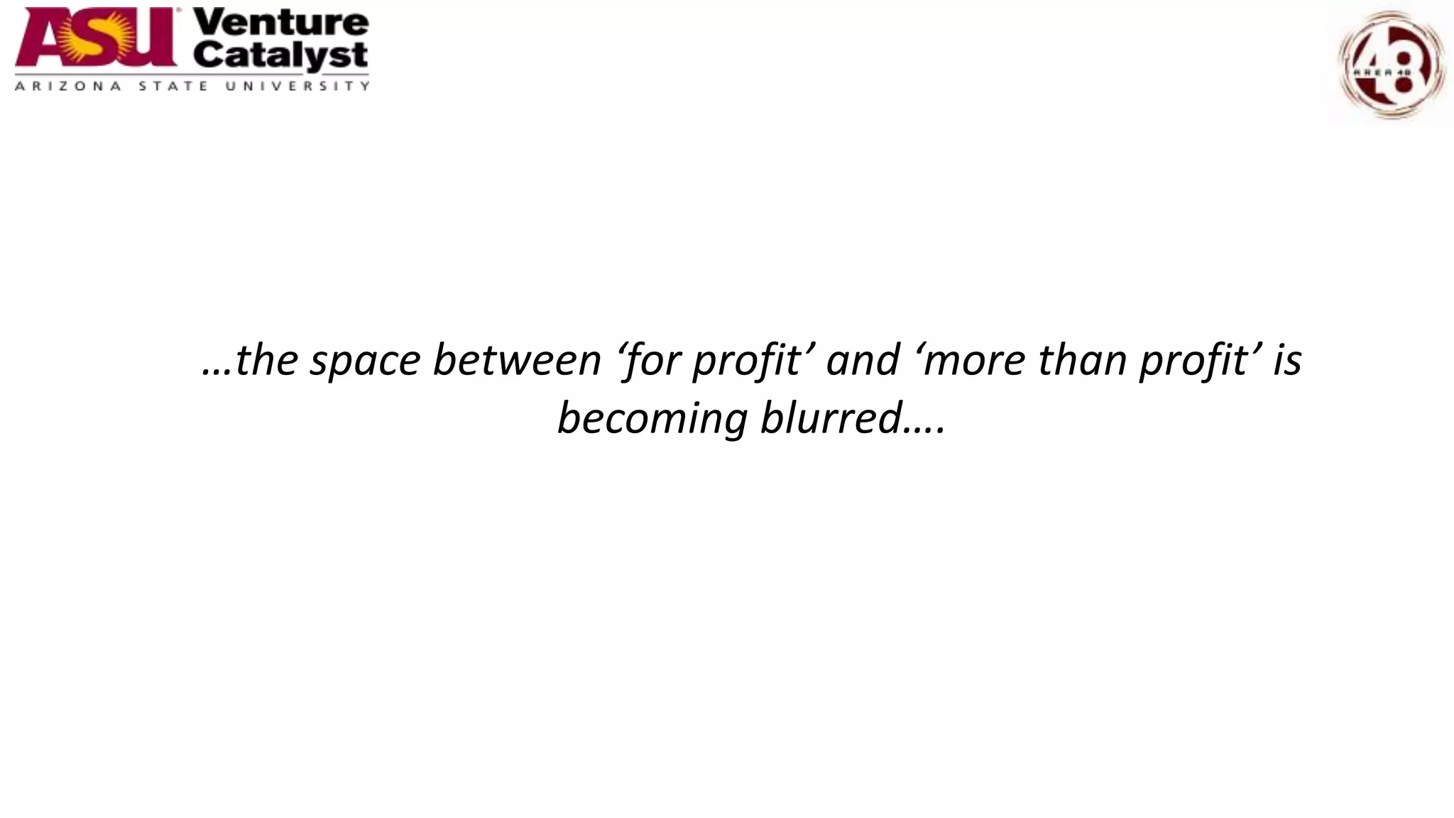 …the space between ‘for profit’ and ‘more than profit’ is
becoming blurred….
 