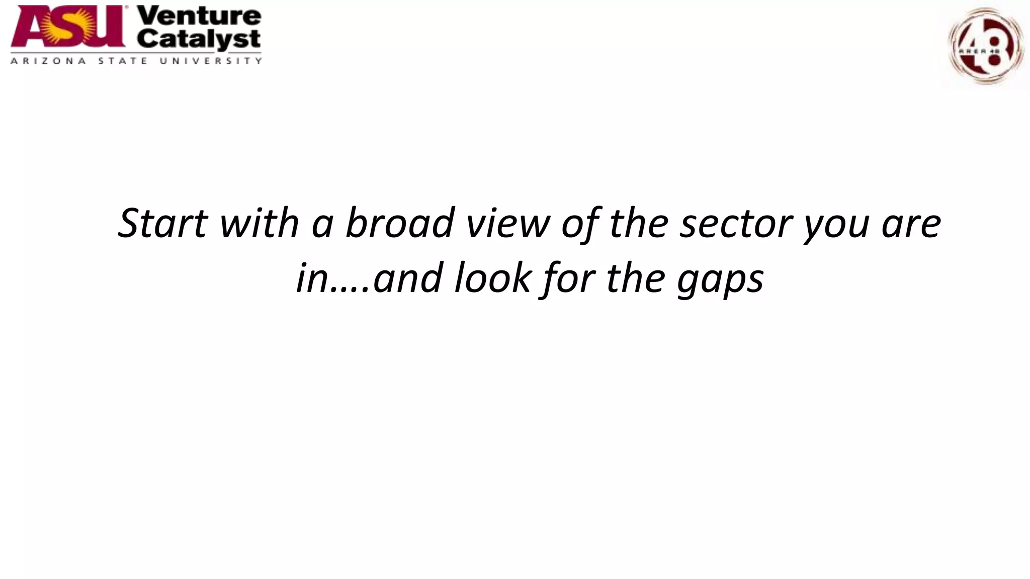 Start with a broad view of the sector you are
in….and look for the gaps
 