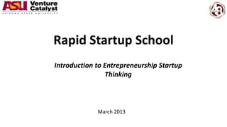 Introduction to Entrepreneurship Startup
Thinking
March 2013
Rapid Startup School
 