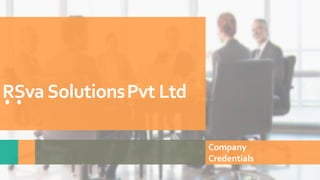 RSva SolutionsPvt Ltd
Company
Credentials
 