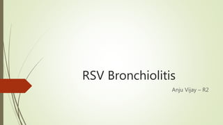 RSV Bronchiolitis
Anju Vijay – R2
 