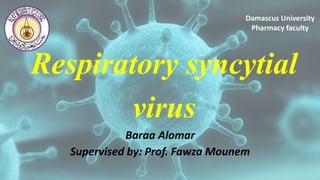 Respiratory syncytial
virus
Baraa Alomar
Supervised by: Prof. Fawza Mounem
Damascus University
Pharmacy faculty
1
 