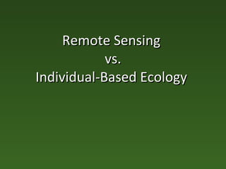 Remote Sensing  vs. Individual-Based Ecology  